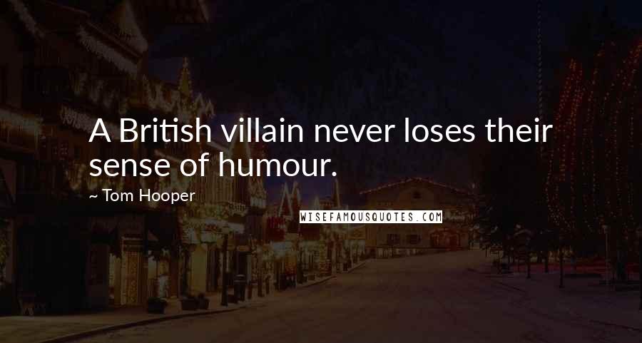 Tom Hooper Quotes: A British villain never loses their sense of humour.