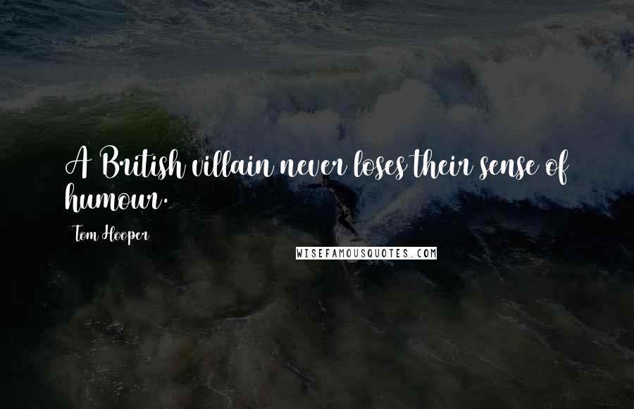 Tom Hooper Quotes: A British villain never loses their sense of humour.