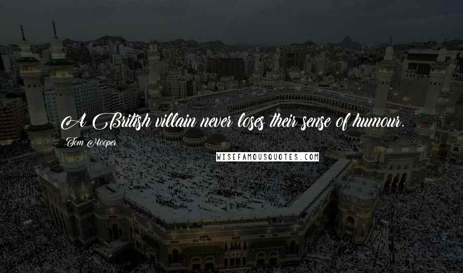 Tom Hooper Quotes: A British villain never loses their sense of humour.