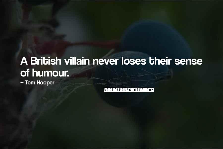 Tom Hooper Quotes: A British villain never loses their sense of humour.