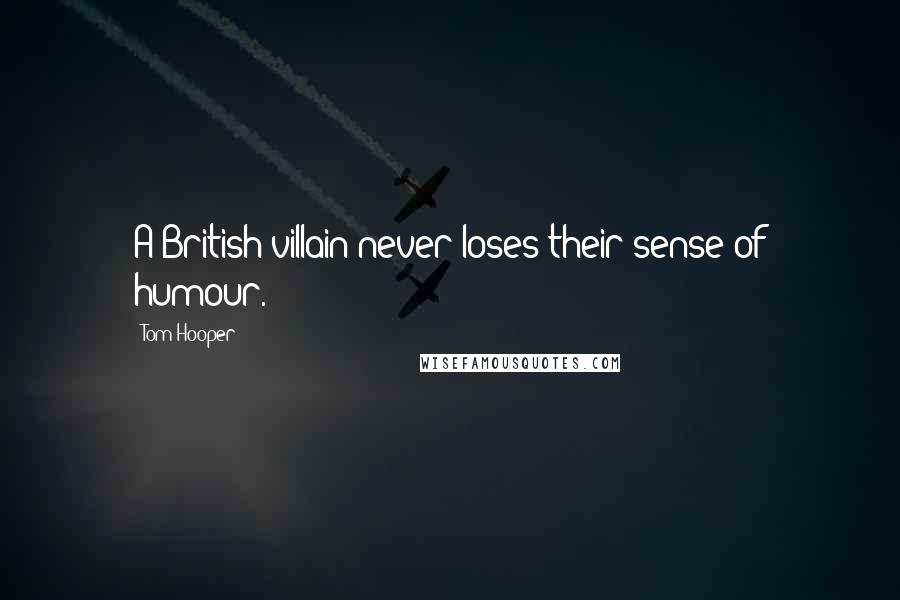 Tom Hooper Quotes: A British villain never loses their sense of humour.