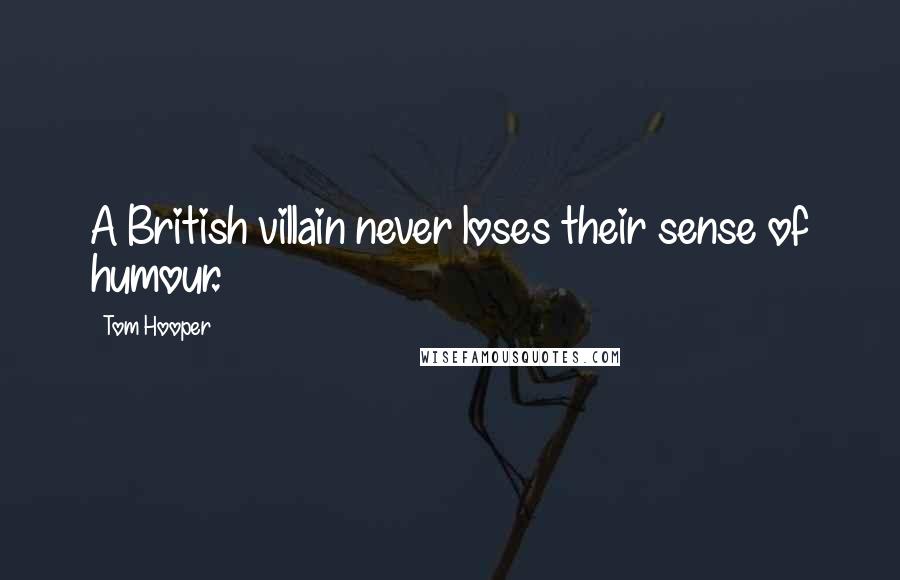 Tom Hooper Quotes: A British villain never loses their sense of humour.