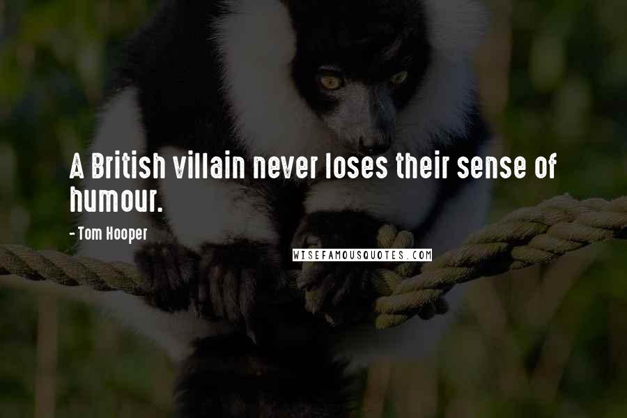 Tom Hooper Quotes: A British villain never loses their sense of humour.