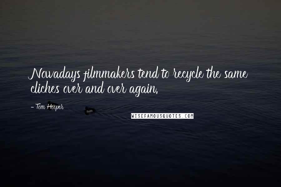 Tom Hooper Quotes: Nowadays filmmakers tend to recycle the same cliches over and over again.