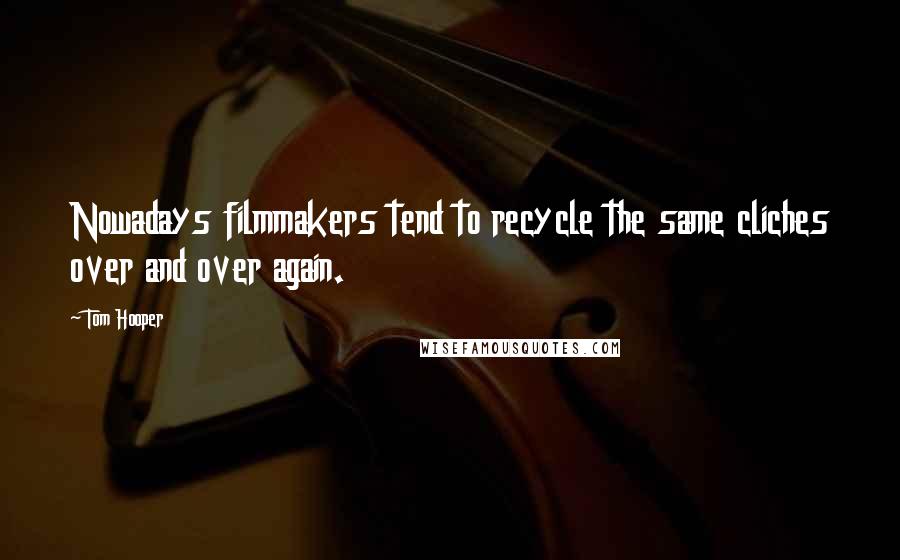 Tom Hooper Quotes: Nowadays filmmakers tend to recycle the same cliches over and over again.