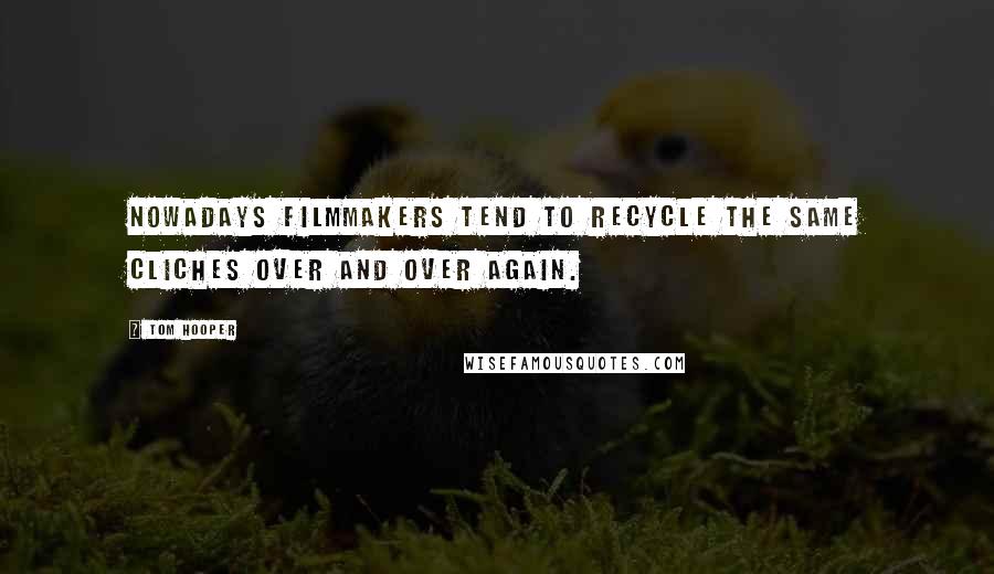 Tom Hooper Quotes: Nowadays filmmakers tend to recycle the same cliches over and over again.