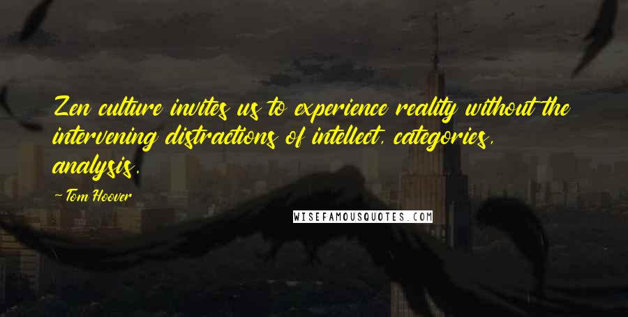 Tom Hoover Quotes: Zen culture invites us to experience reality without the intervening distractions of intellect, categories, analysis.