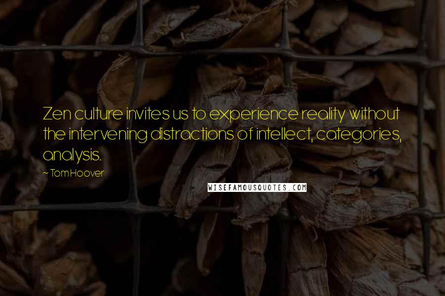 Tom Hoover Quotes: Zen culture invites us to experience reality without the intervening distractions of intellect, categories, analysis.