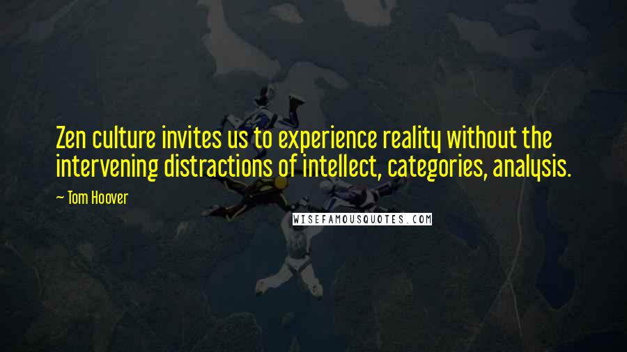 Tom Hoover Quotes: Zen culture invites us to experience reality without the intervening distractions of intellect, categories, analysis.