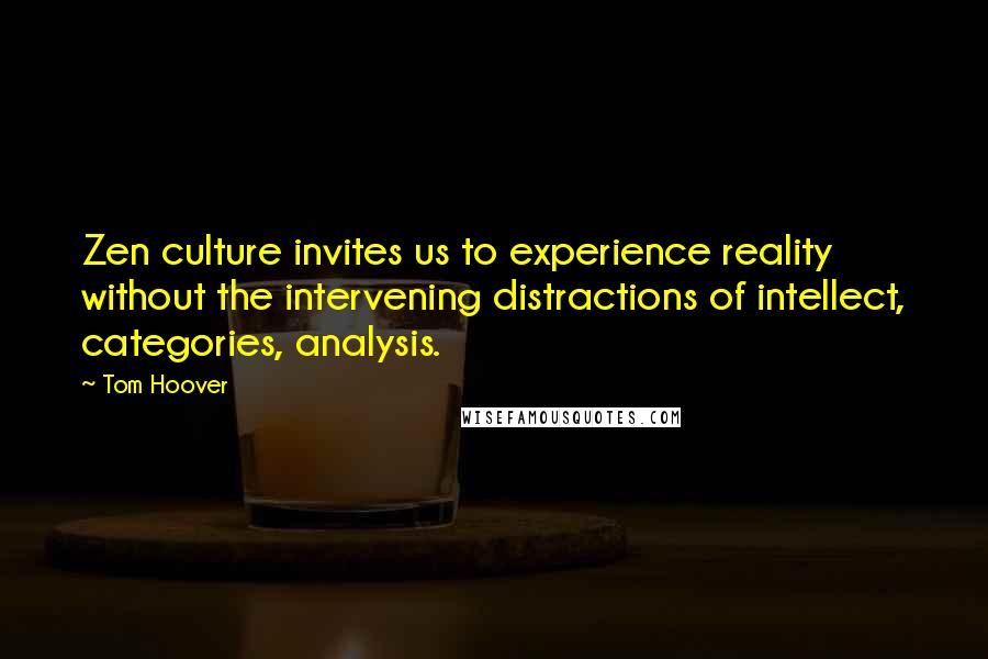 Tom Hoover Quotes: Zen culture invites us to experience reality without the intervening distractions of intellect, categories, analysis.