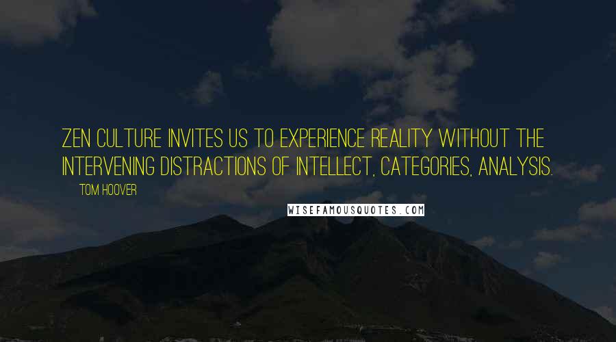 Tom Hoover Quotes: Zen culture invites us to experience reality without the intervening distractions of intellect, categories, analysis.
