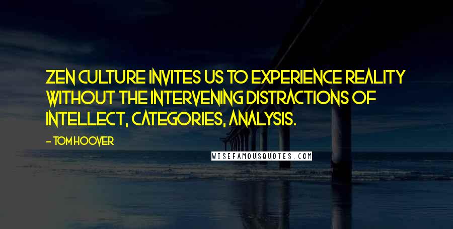 Tom Hoover Quotes: Zen culture invites us to experience reality without the intervening distractions of intellect, categories, analysis.