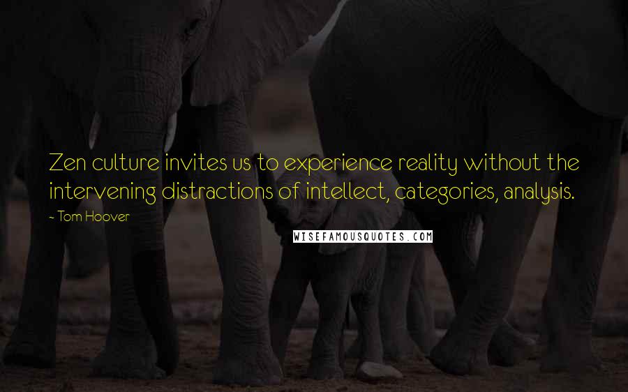 Tom Hoover Quotes: Zen culture invites us to experience reality without the intervening distractions of intellect, categories, analysis.