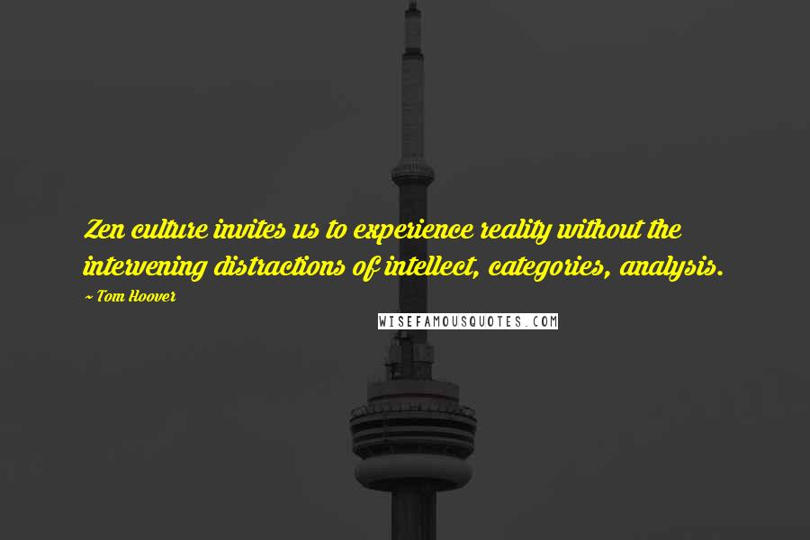 Tom Hoover Quotes: Zen culture invites us to experience reality without the intervening distractions of intellect, categories, analysis.