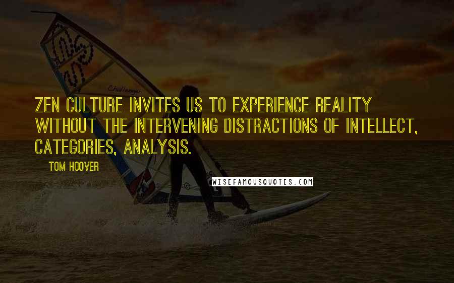 Tom Hoover Quotes: Zen culture invites us to experience reality without the intervening distractions of intellect, categories, analysis.