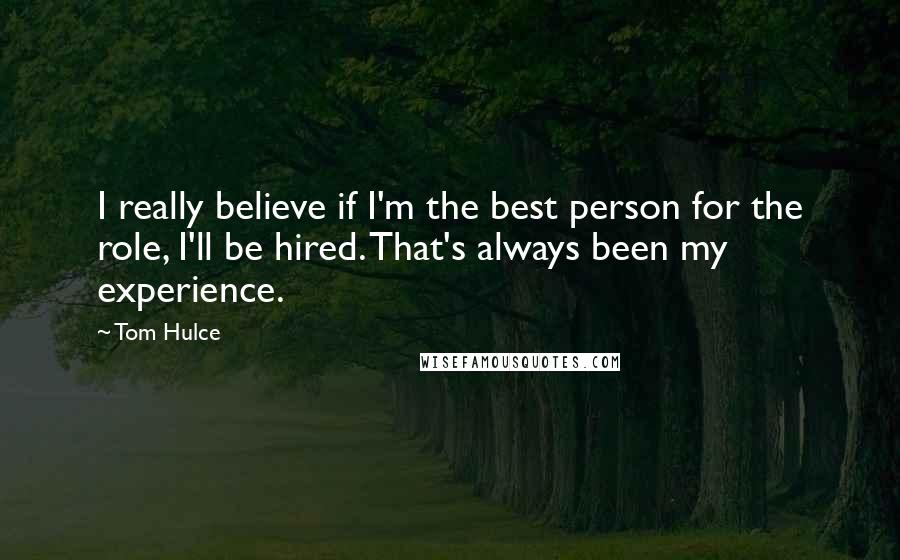 Tom Hulce Quotes: I really believe if I'm the best person for the role, I'll be hired. That's always been my experience.