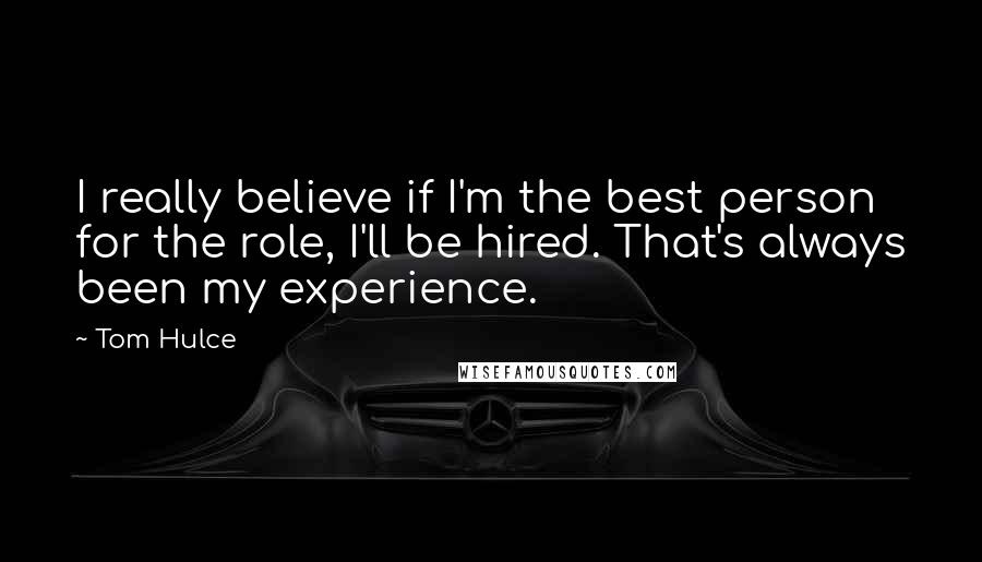 Tom Hulce Quotes: I really believe if I'm the best person for the role, I'll be hired. That's always been my experience.
