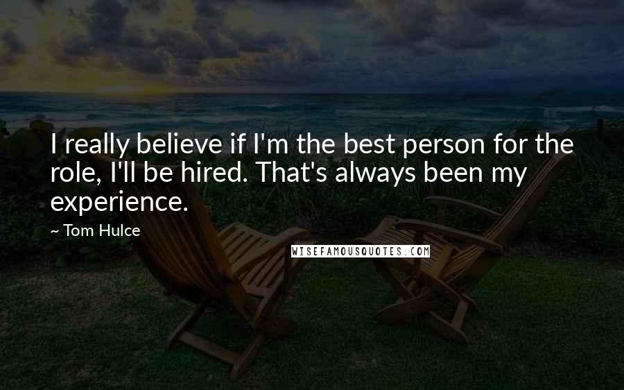 Tom Hulce Quotes: I really believe if I'm the best person for the role, I'll be hired. That's always been my experience.