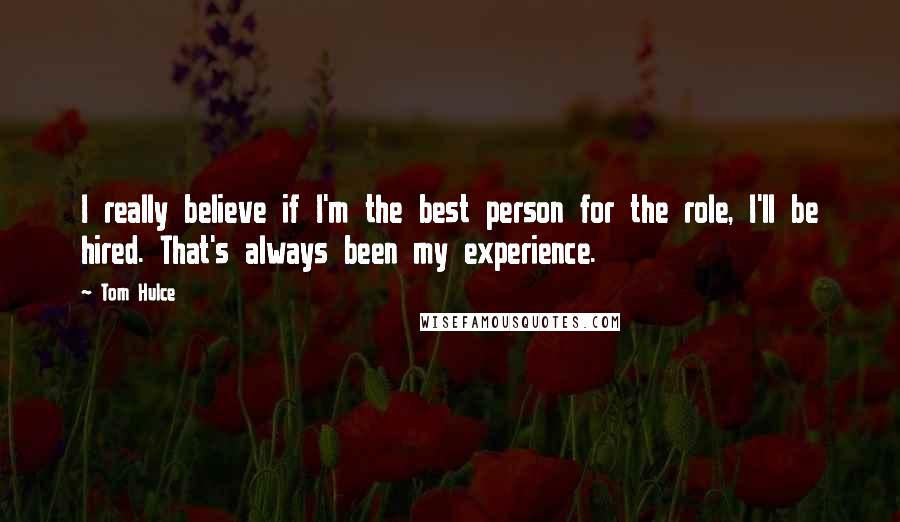Tom Hulce Quotes: I really believe if I'm the best person for the role, I'll be hired. That's always been my experience.