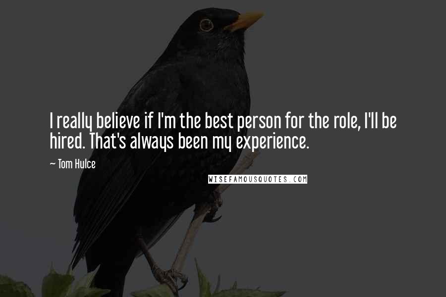 Tom Hulce Quotes: I really believe if I'm the best person for the role, I'll be hired. That's always been my experience.
