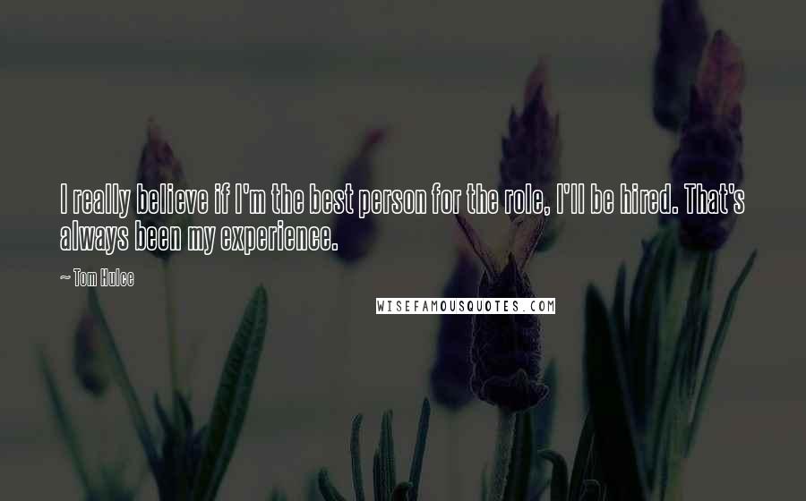 Tom Hulce Quotes: I really believe if I'm the best person for the role, I'll be hired. That's always been my experience.