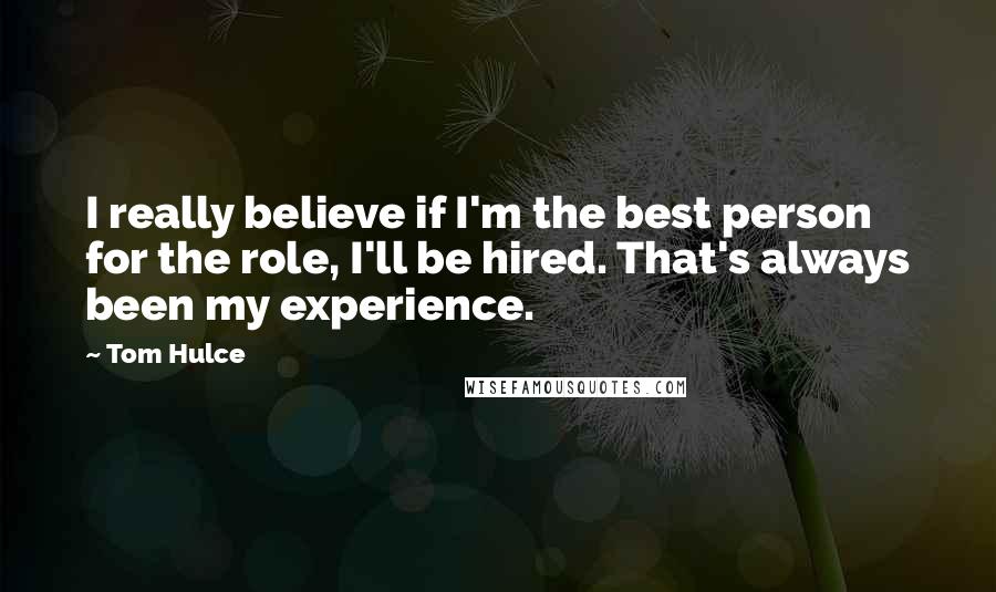 Tom Hulce Quotes: I really believe if I'm the best person for the role, I'll be hired. That's always been my experience.