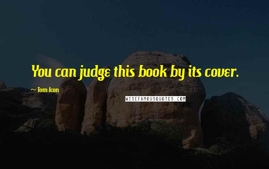 Tom Icon Quotes: You can judge this book by its cover.
