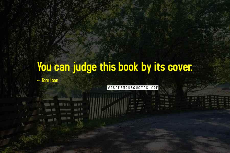 Tom Icon Quotes: You can judge this book by its cover.