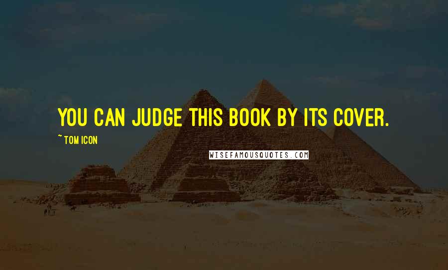 Tom Icon Quotes: You can judge this book by its cover.