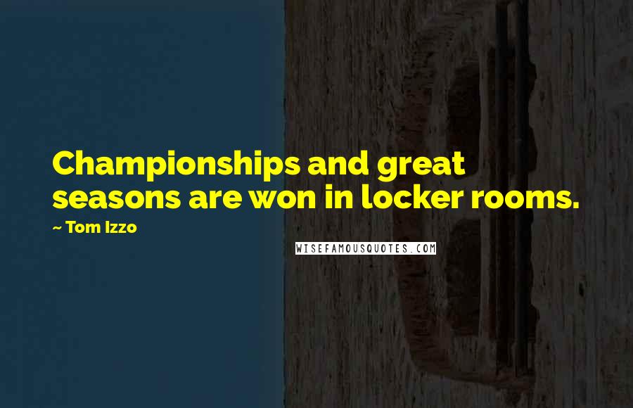 Tom Izzo Quotes: Championships and great seasons are won in locker rooms.