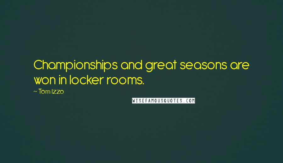 Tom Izzo Quotes: Championships and great seasons are won in locker rooms.