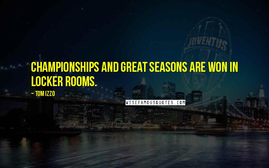 Tom Izzo Quotes: Championships and great seasons are won in locker rooms.