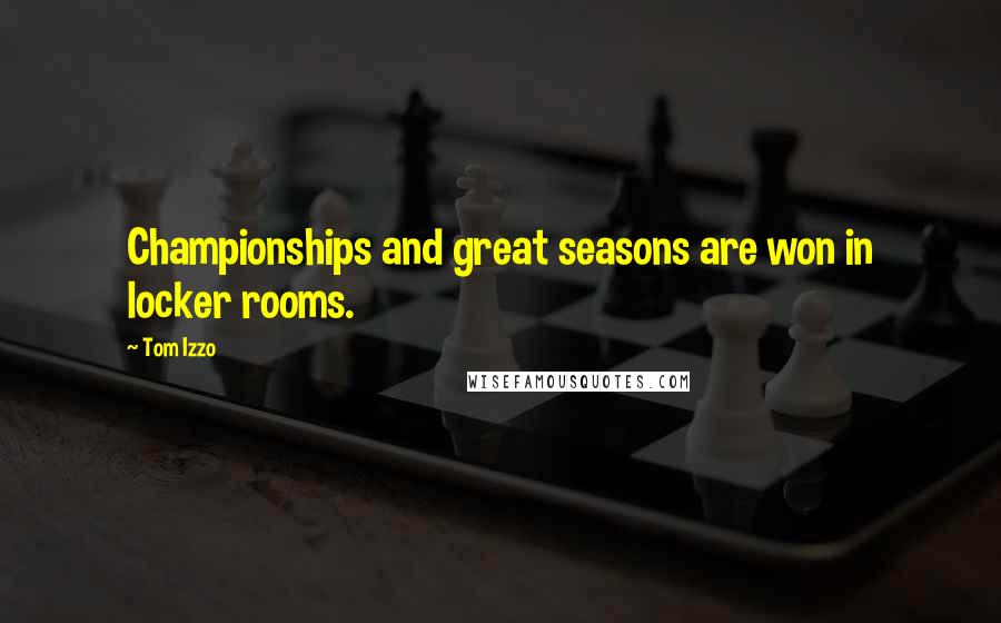Tom Izzo Quotes: Championships and great seasons are won in locker rooms.