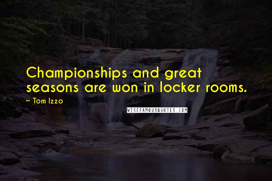 Tom Izzo Quotes: Championships and great seasons are won in locker rooms.