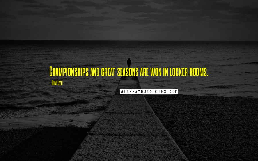 Tom Izzo Quotes: Championships and great seasons are won in locker rooms.