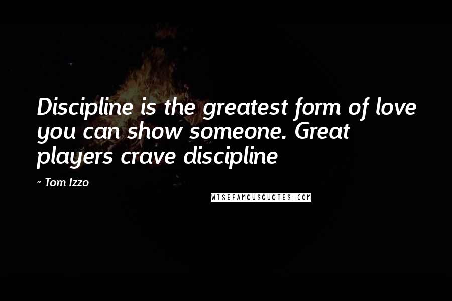 Tom Izzo Quotes: Discipline is the greatest form of love you can show someone. Great players crave discipline