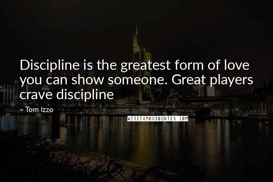 Tom Izzo Quotes: Discipline is the greatest form of love you can show someone. Great players crave discipline