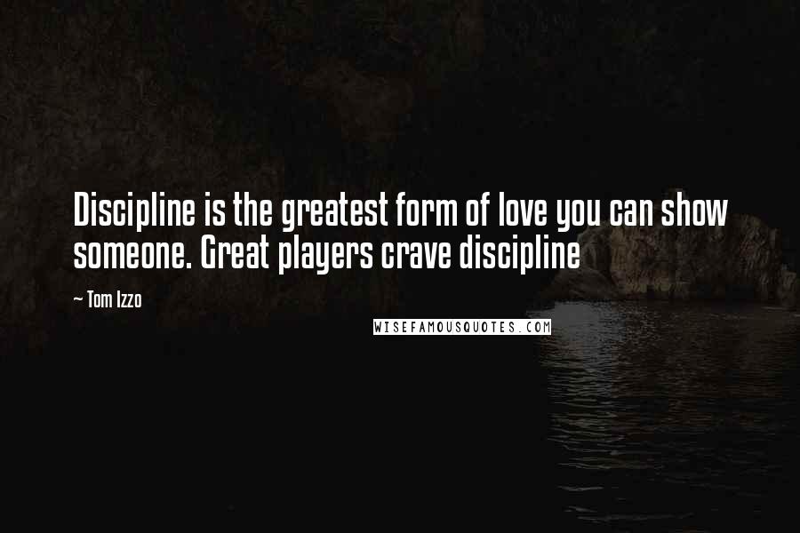 Tom Izzo Quotes: Discipline is the greatest form of love you can show someone. Great players crave discipline