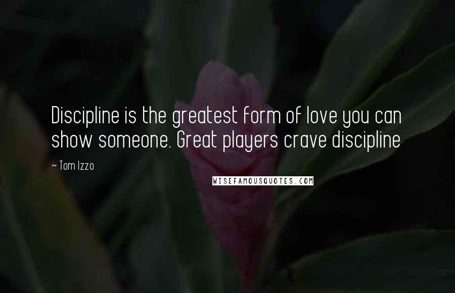 Tom Izzo Quotes: Discipline is the greatest form of love you can show someone. Great players crave discipline