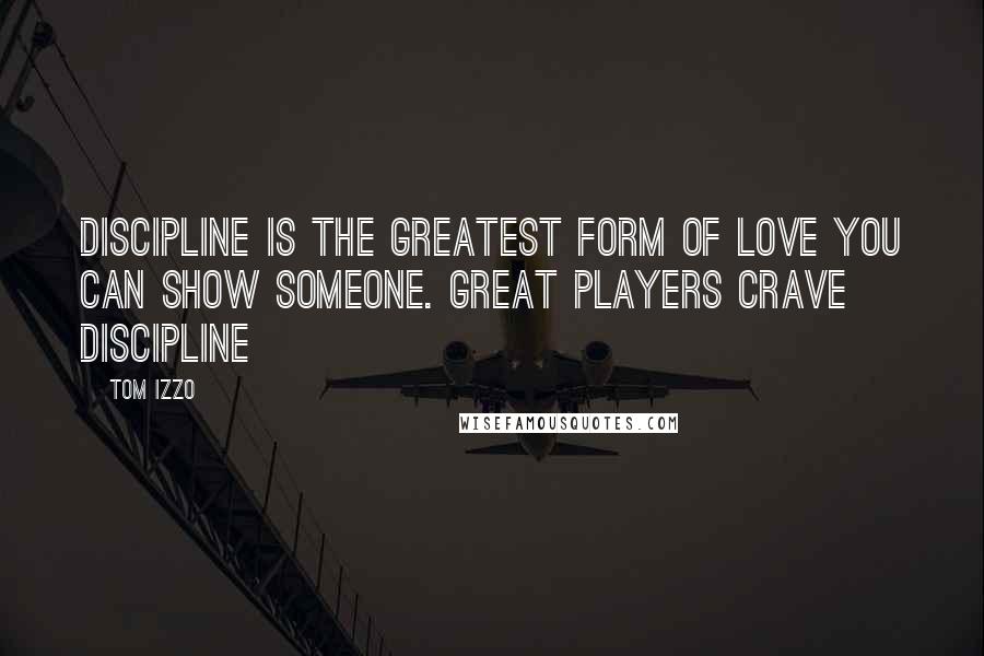 Tom Izzo Quotes: Discipline is the greatest form of love you can show someone. Great players crave discipline
