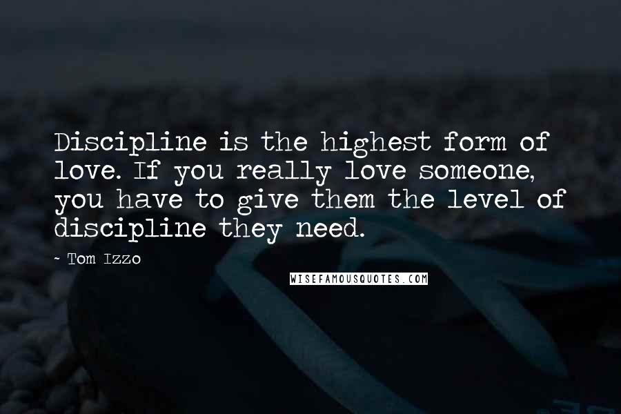 Tom Izzo Quotes: Discipline is the highest form of love. If you really love someone, you have to give them the level of discipline they need.