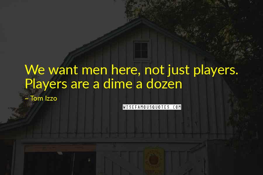 Tom Izzo Quotes: We want men here, not just players. Players are a dime a dozen