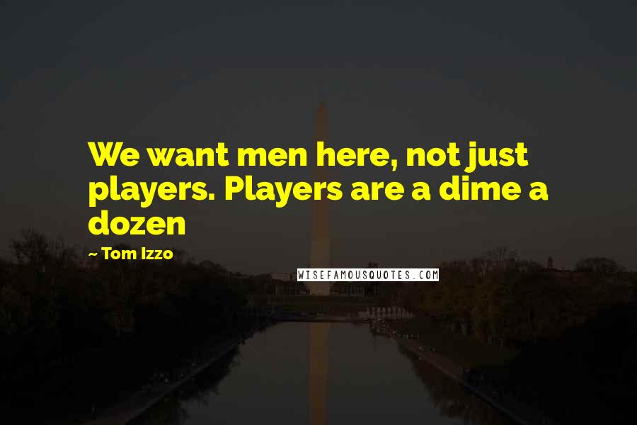 Tom Izzo Quotes: We want men here, not just players. Players are a dime a dozen