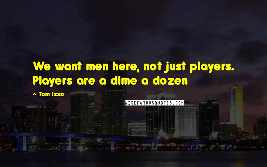 Tom Izzo Quotes: We want men here, not just players. Players are a dime a dozen
