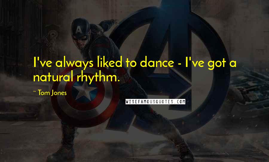 Tom Jones Quotes: I've always liked to dance - I've got a natural rhythm.