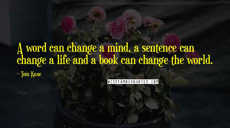 Tom Kane Quotes: A word can change a mind, a sentence can change a life and a book can change the world.