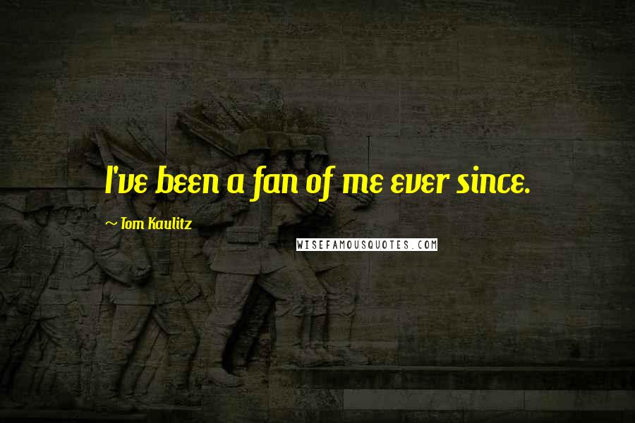 Tom Kaulitz Quotes: I've been a fan of me ever since.