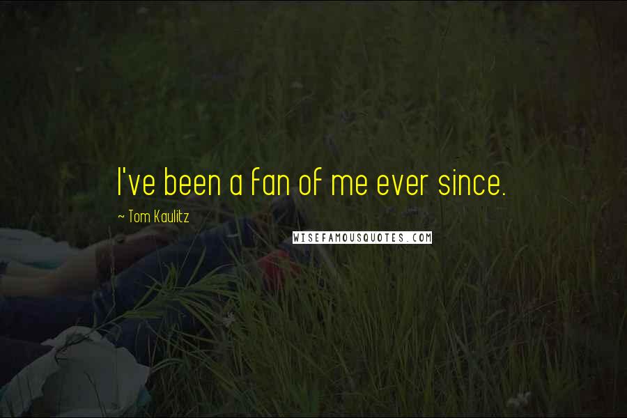 Tom Kaulitz Quotes: I've been a fan of me ever since.