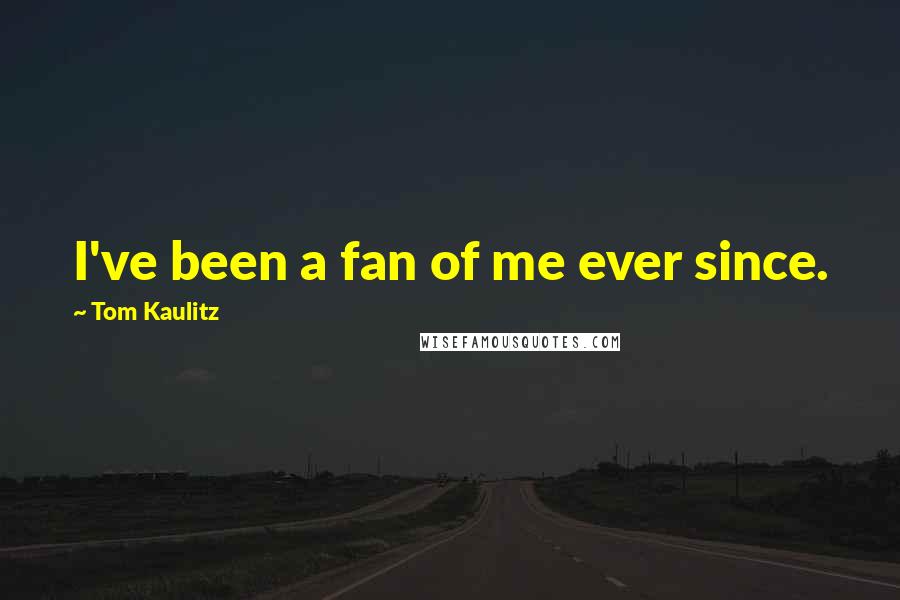 Tom Kaulitz Quotes: I've been a fan of me ever since.