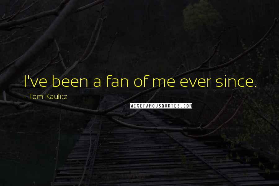 Tom Kaulitz Quotes: I've been a fan of me ever since.